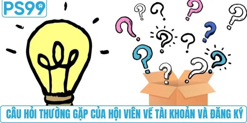 Câu hỏi thường gặp của hội viên về tài khoản và đăng ký