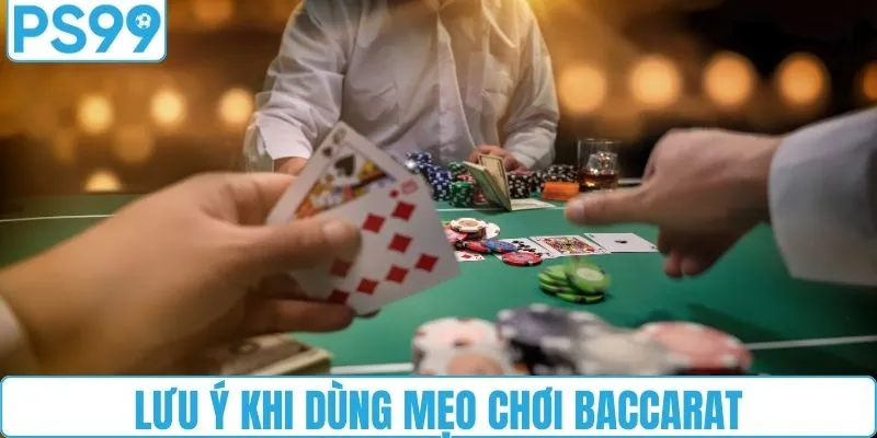 Lưu ý khi áp dụng mẹo ở bàn baccarat