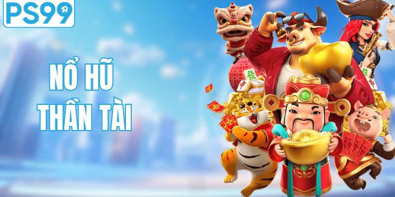 Nổ Hũ Thần Tài - Siêu Phẩm Hot Với Giải Thưởng Jackpot Khủng